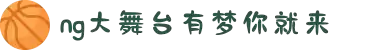 NG大舞台-有梦你就来